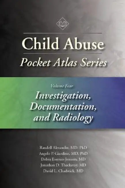 Child Abuse Pocket Atlas Series, Volume 4: Investigation, Documentation, and Radiology by Randell Alexander, Angelo P. Giardino, Debra Esernio-Jenssen