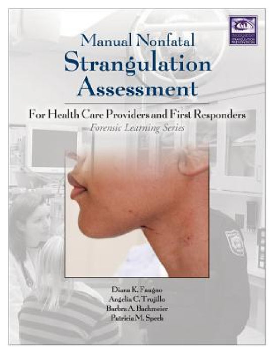 Manual Nonfatal Strangulation Assessment: For Health Care Providers and First Responders by Diana K. Faugno, Angelia Clark Trujillo, Patricia M. Speck