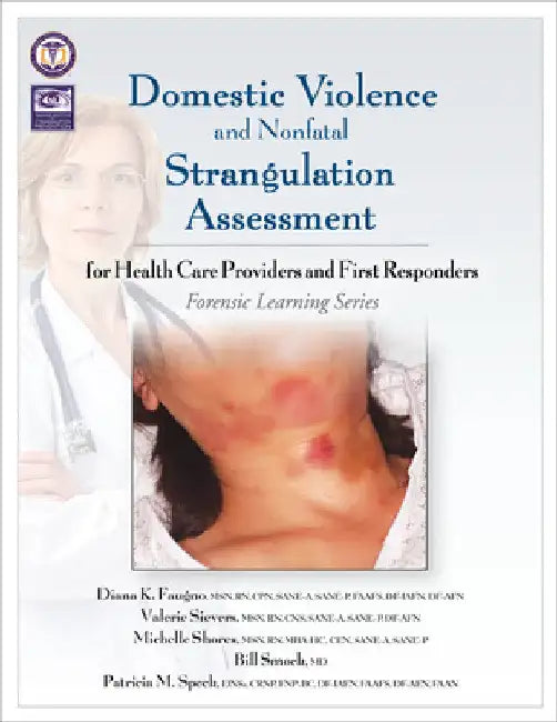 Domestic Violence and Nonfatal Strangulation Assessment: for Health Care Providers and First Responders by Diana K. Faugno