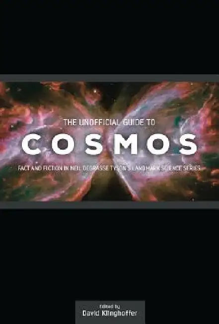 The Unofficial Guide to Cosmos: Fact and Fiction in Neil deGrasse Tyson's Landmark Science Series by David Klinghoffer