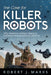 The Case for Killer Robots: Why America's Military Needs to Continue Development of Lethal AI by Robert J. Marks