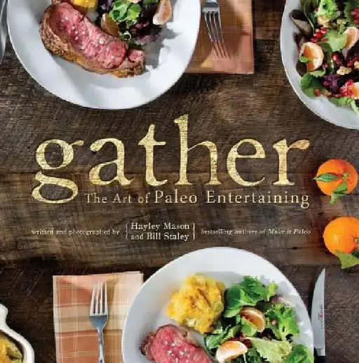 Gather: The Art of Paleo Entertaining by Bill Staley