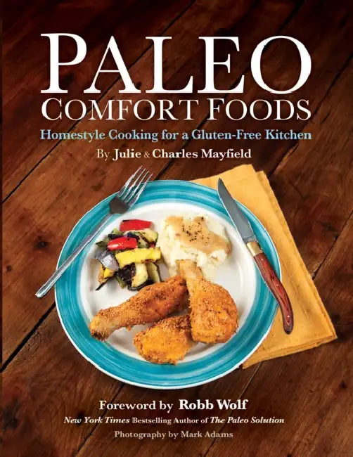 Paleo Comfort Foods: Homestyle Cooking for a Gluten-Free Kitchen by Julie Sullivan Mayfield, Charles Mayfield