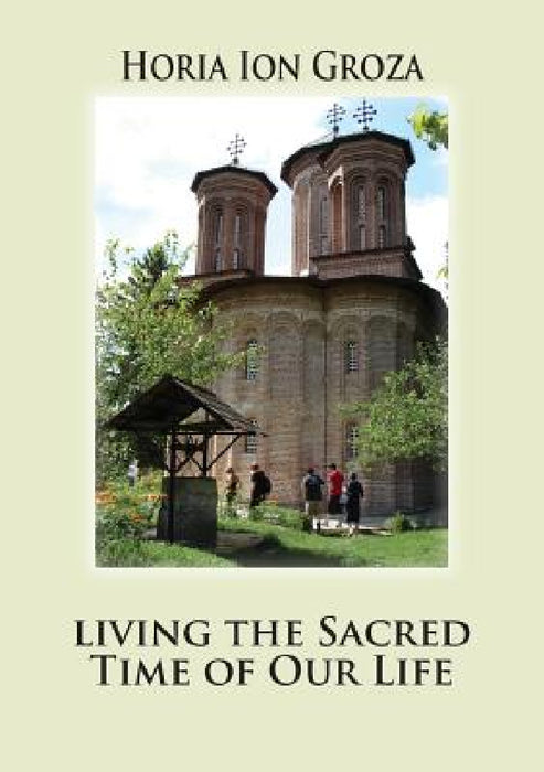 Living the Sacred Time of Our Life by Horia Ion Groza