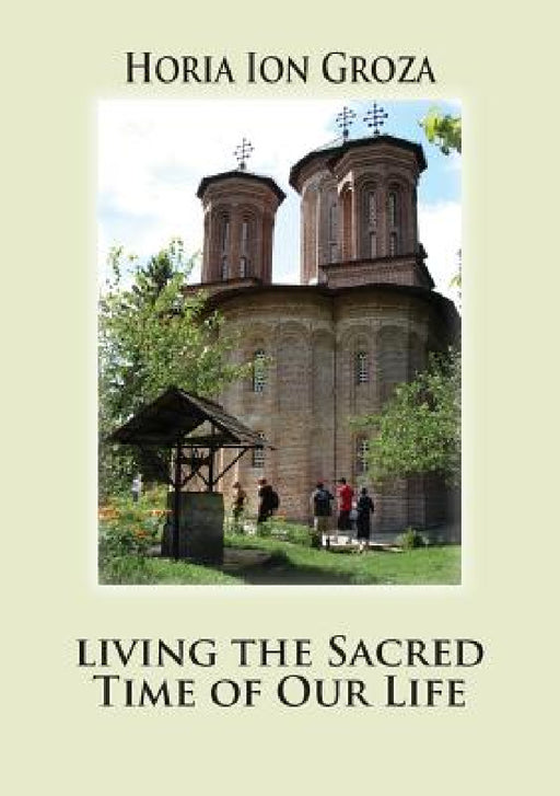Living the Sacred Time of Our Life by Horia Ion Groza