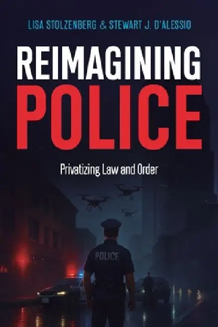 Reimagining Police: Privatizing Law and Order by Stewart J. D'Alessio