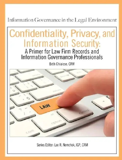 Confidentiality, Privacy, and Information Security: A Primer for Law Firm Records and Information Governance Professionals by Lee R. Nemchek Igp