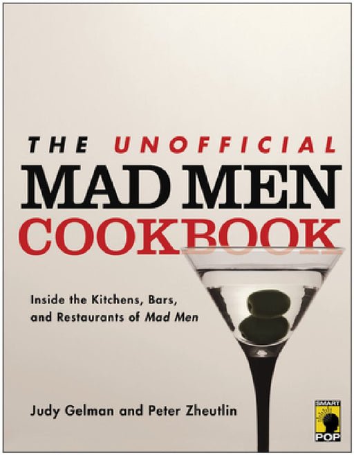 The Unofficial Mad Men Cookbook: Inside the Kitchens, Bars, and Restaurants of Mad Men by Judy Gelman