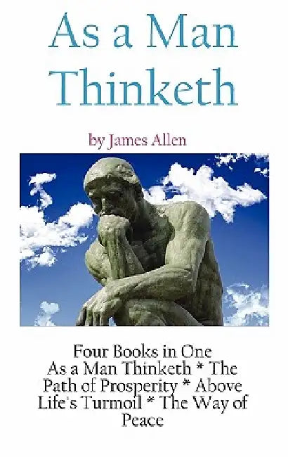 As A Man Thinketh: a Literary Collection of James Allen by James Allen, Andras Nagy
