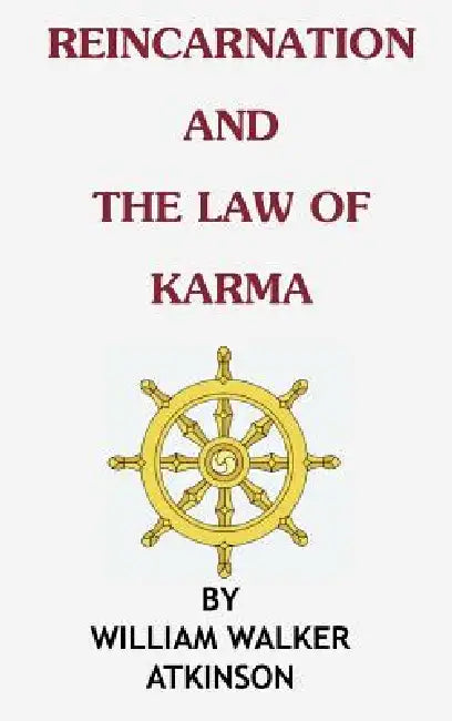 Reincarnation and the Law of Karma by William Walker Atkinson