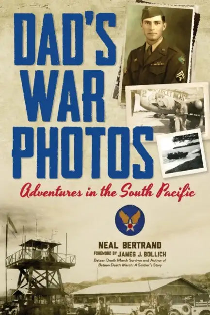 Dad's War Photos: Adventures in the South Pacific by Neal Bertrand, James J. Bollich, Gail M. Kearns