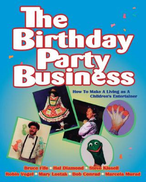 The Birthday Party Business: How to Make A Living as A Children's Entertainer by Bruce Fife, Hal Diamond, Steve Kissell