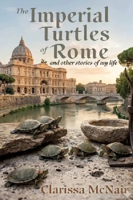 The Imperial Turtles of Rome: And Other Stories of My Life by Clarissa McNair