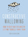 Constructive Wallowing: How to Beat Bad Feelings by Letting Yourself Have Them by Tina Gilbertson