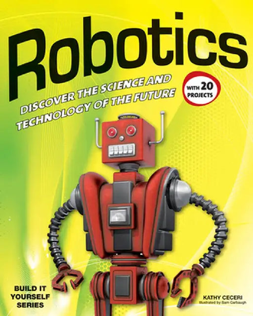 Robotics: Discover the Science and Technology of the Future with 20 Projects by Kathy Ceceri
