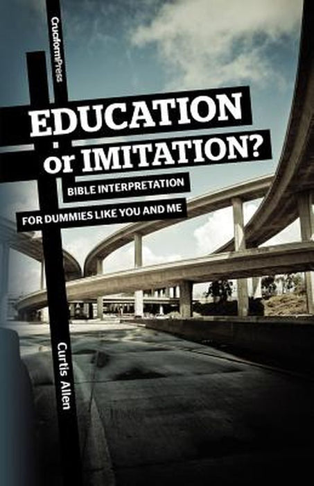 Education or Imitation?: Bible Interpretation for Dummies Like You and Me by Curtis Allen