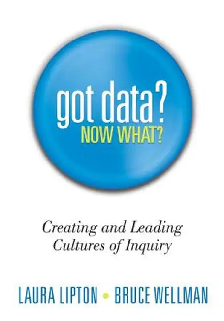 Got Data? Now What?: Creating and Leading Cultures of Inquiry by Laura Lipton