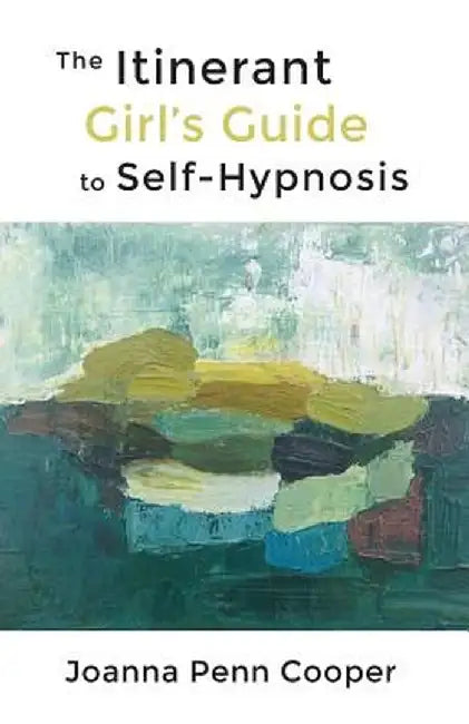 The Itinerant Girl's Guide to Self-Hypnosis by Joanna Penn Cooper