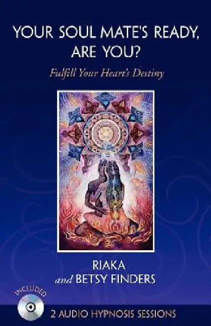 Your Soul Mate's Ready, Are You?: Fulfill Your Heart's Destiny by Riaka