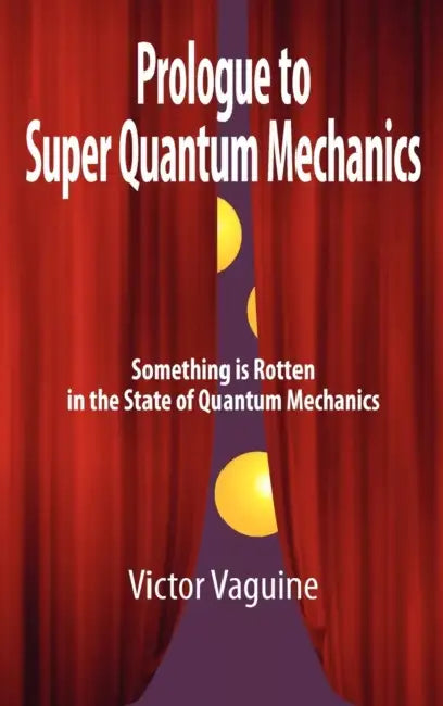 Prologue to Super Quantum Mechanics by Victor Aleksey Vaguine, Victor Vaguine