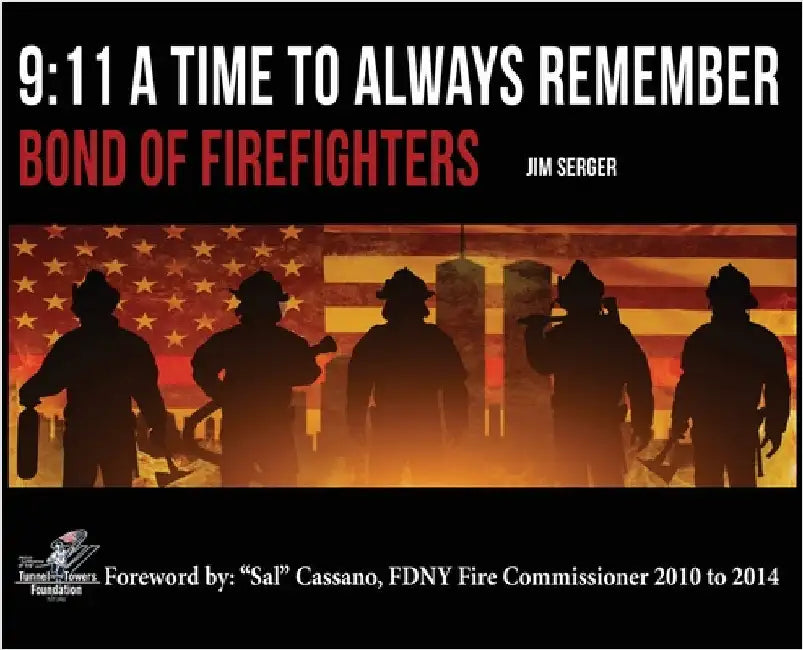 9: 11 A Time to Always Remember: Bond of Firefighters by Serger, Jim