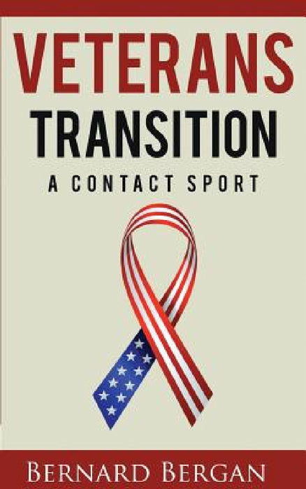 Veterans Transition: A Contact Sport by Bergan Bernard
