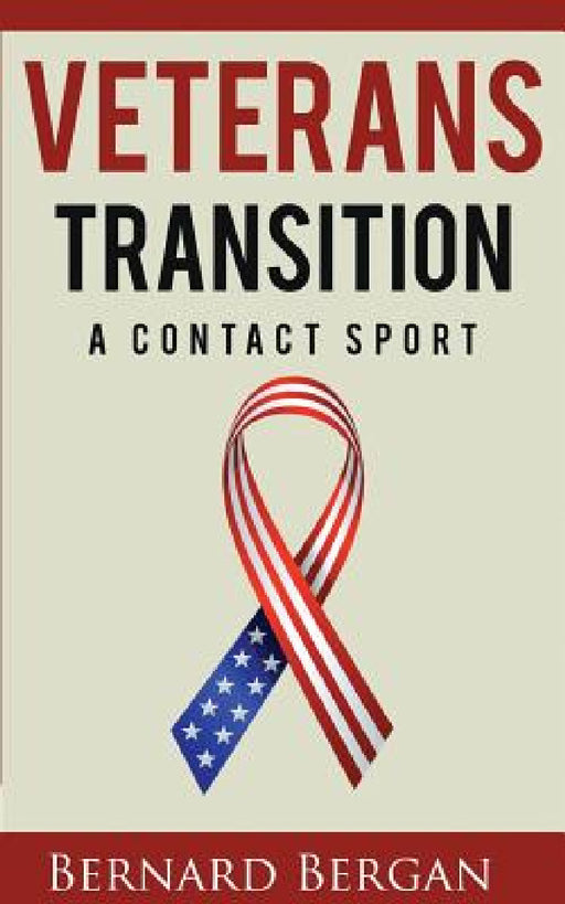 Veterans Transition: A Contact Sport by Bergan Bernard