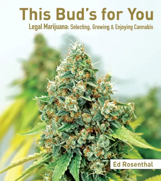 This Bud's for You: Legal Marijuana: Selecting, Growing & Enjoying Cannabis by Ed Rosenthal