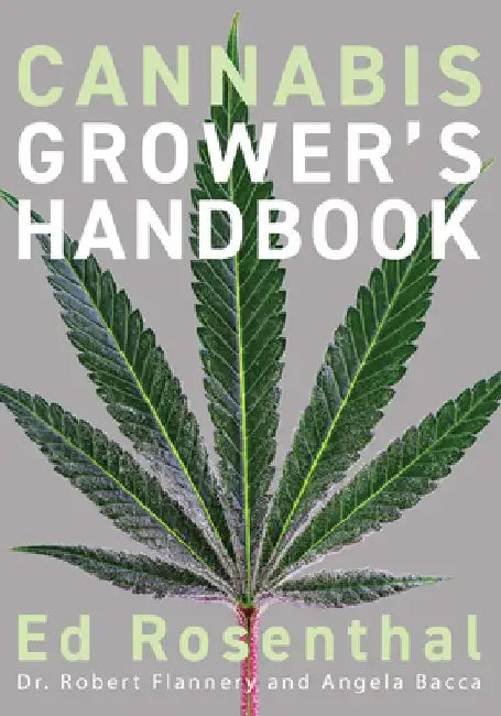 Cannabis Grower's Handbook: The Complete Guide to Personal and Commercial Marijuana and Hemp Cultivation
