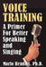 Voice Training: A Primer For Better Speaking and Singing by Ph. D. Marlo Hendrix