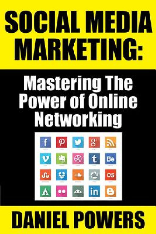 Social Media Marketing: Mastering The Power of Online Networking by Daniel Powers