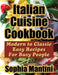 Italian Cuisine Cookbook: Modern to Classic Easy Recipes For Busy People by Sophia Mantini