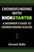 Crowdfunding with Kickstarter: A Beginner's Guide to Crowdfunding Success by Vincent Gallo