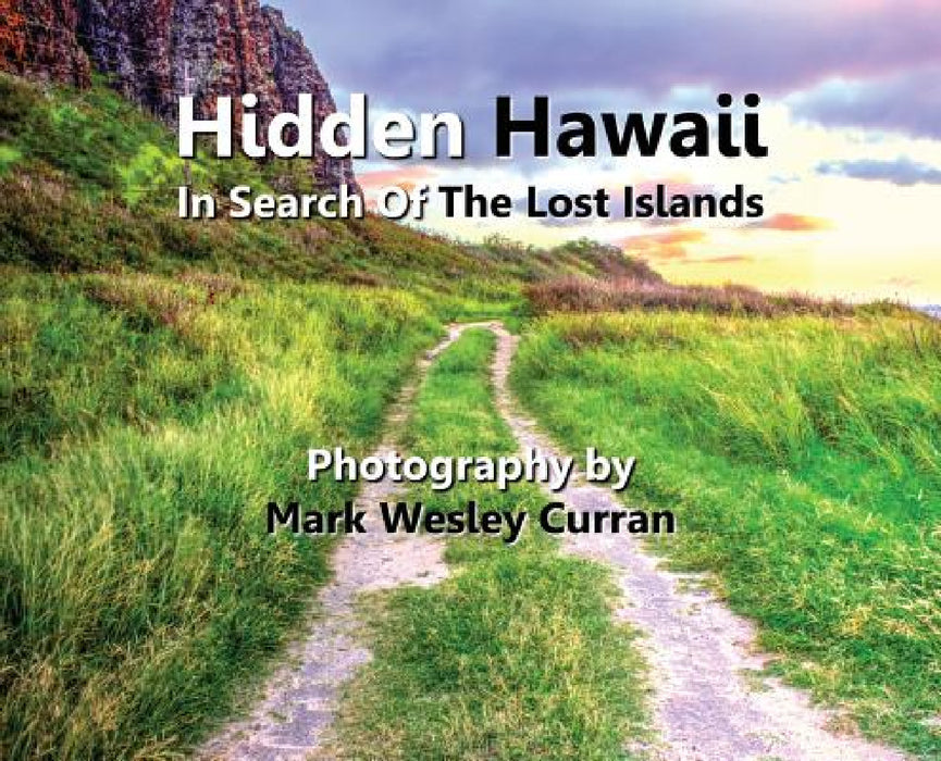 Hidden Hawaii - In Search Of The Lost Islands by Curran Wesley Mark