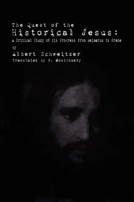 The Quest of the Historical Jesus: A Critical Study of its Progress from Reimarus to Wrede by Albert Schweitzer, F. C. Burkitt