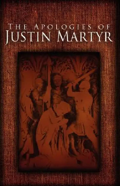 The Apologies of Justin Martyr by Justin Martyr, Alexander Roberts, James Donaldson