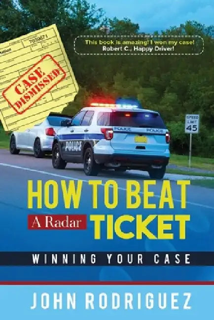 How to Beat a Radar Ticket: Winning Your Case by John Rodriguez