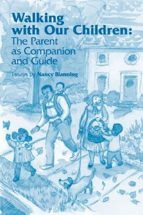 Walking with Our Children: The Parent as Companion and Guide by Nancy Blanning