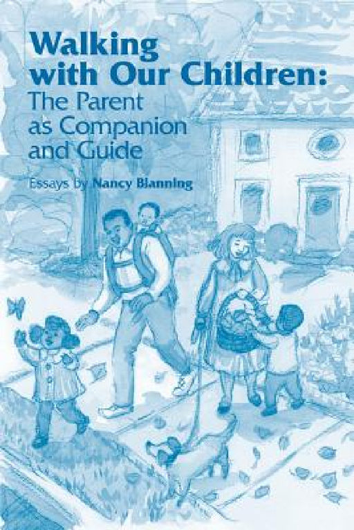 Walking with Our Children: The Parent as Companion and Guide by Nancy Blanning