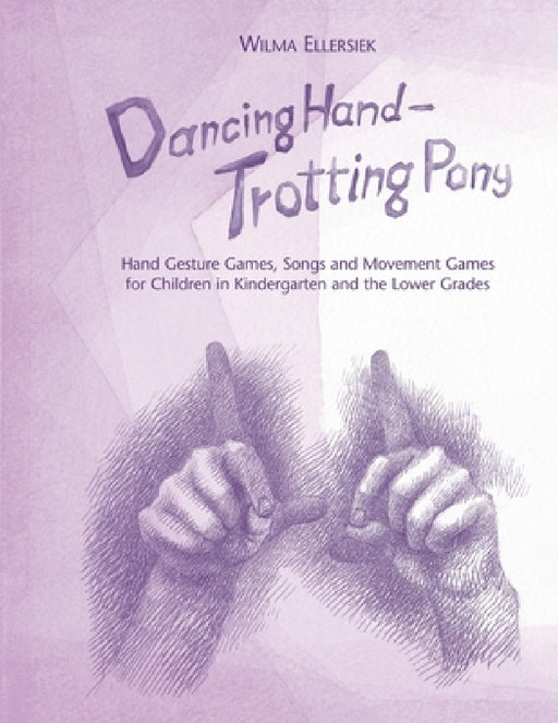 Dancing Hand, Trotting Pony: Hand Gesture Games, Songs and Movement Games for Children in Kindergarten and the Lower Grades by Wilma Ellersiek, Lyn Willwerth, Kundry Willwerth