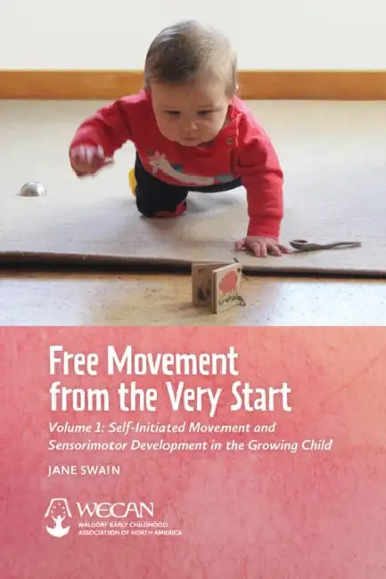 Free Movement from the Very Start: Volume 1: Self-Initiated Movement and Sensorimotor Development in the Growing Child by Jane Swain