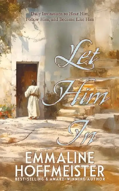 Let Him In: Daily Devotionals to Hear Him, Follow Him, and Become Like Him (Devotionals for Latter-day Saints) by Hoffmeister, Emmaline