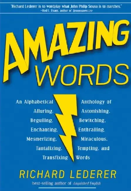 Amazing Words: An Alphabetical Anthology of Alluring, Astonishing, Beguiling, Bewitching, Enchanting, Enthralling, Mesmerizing, Mirac by Richard Lederer