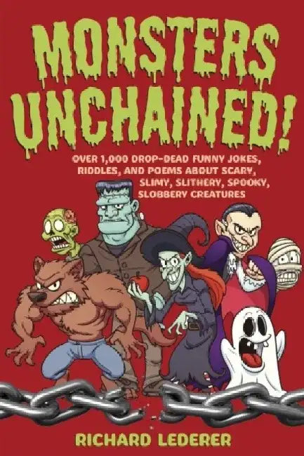 Monsters Unchained!: Over 1,000 Drop-Dead Funny Jokes, Riddles, and Poems about Scary, Slimy, Slithery, Spooky, Slobbery Creatures by Richard Lederer