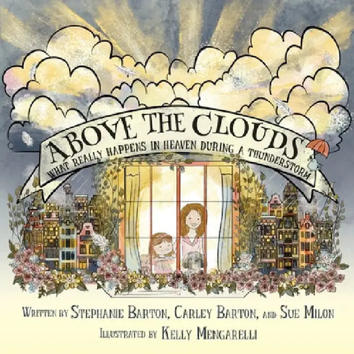 Above the Clouds: What Really Happens in Heaven During a Thunderstorm by Stephanie Barton
