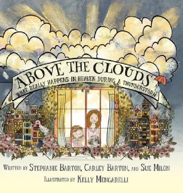 Above the Clouds: What Really Happens in Heaven During a Thunderstorm by Kelly Mengarelli
