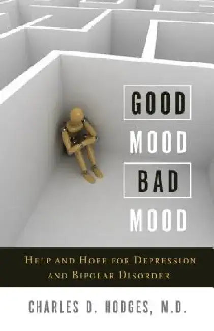 Good Mood, Bad Mood: Help and Hope for Depression and Bipolar Disorder by Charles D. Hodges