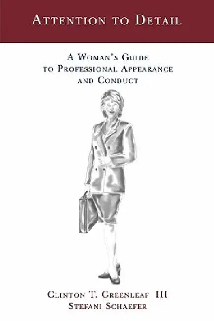 Attention to Detail: A Woman's Guide to Professional Appearance and Conduct by Clinton T. Greenleaf, Stefani Schaefer