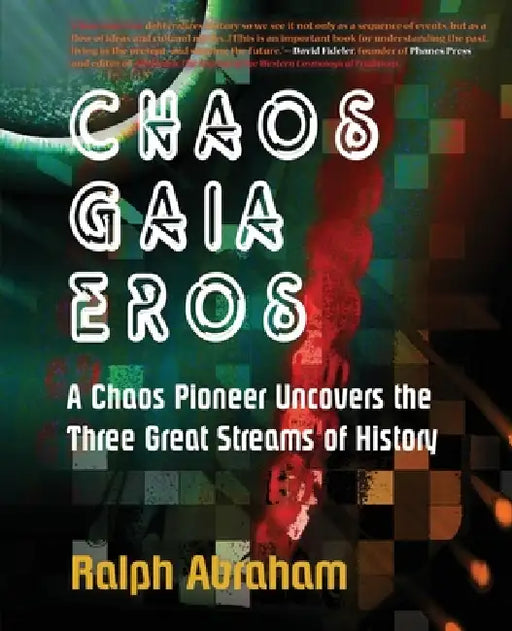 Chaos, Gaia, Eros: A Chaos Pioneer Uncovers the Three Great Streams of History by Ralph H. Abraham