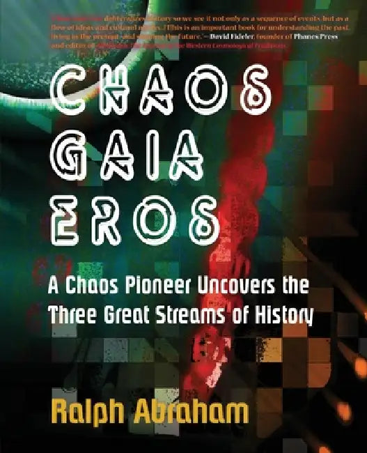 Chaos, Gaia, Eros: A Chaos Pioneer Uncovers the Three Great Streams of History by Ralph H. Abraham